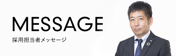 MESSAGE 採用担当者メッセージ